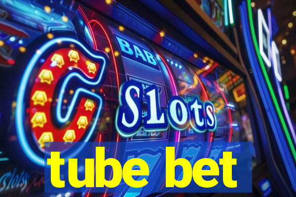 tube bet