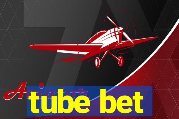 tube bet