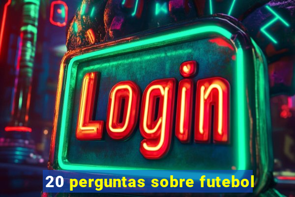 20 perguntas sobre futebol