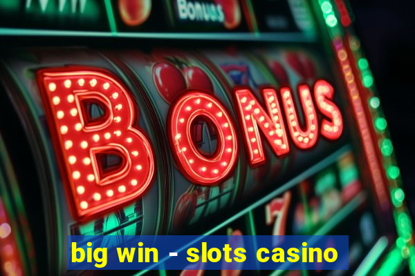 big win - slots casino