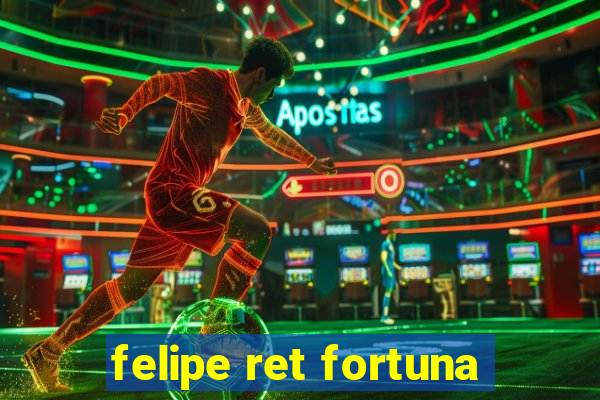 felipe ret fortuna