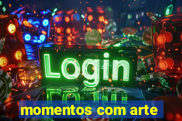 momentos com arte