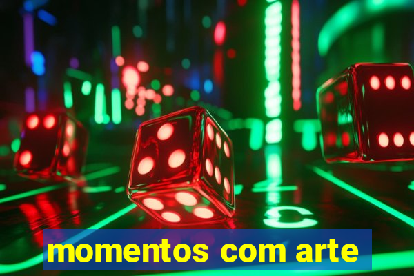 momentos com arte