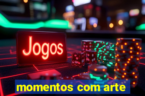 momentos com arte