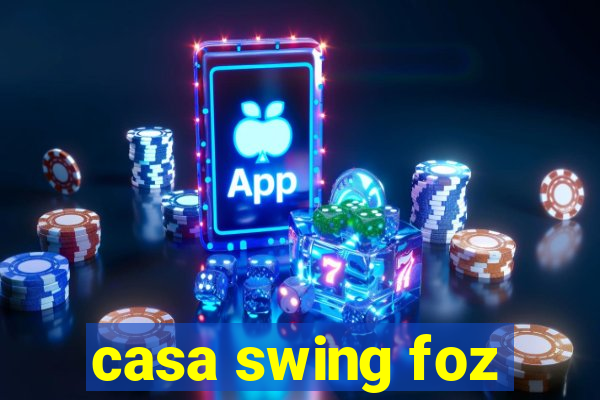 casa swing foz