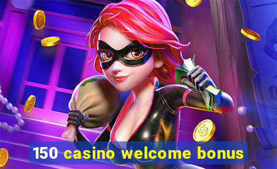 150 casino welcome bonus