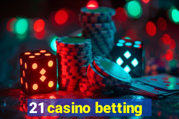 21 casino betting