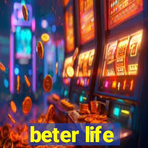 beter life