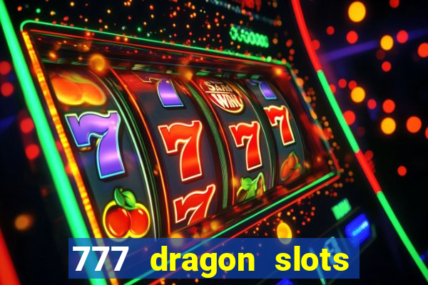 777 dragon slots casino games