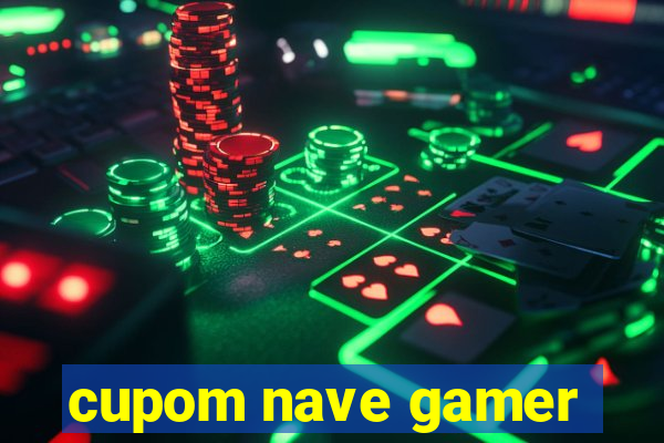 cupom nave gamer