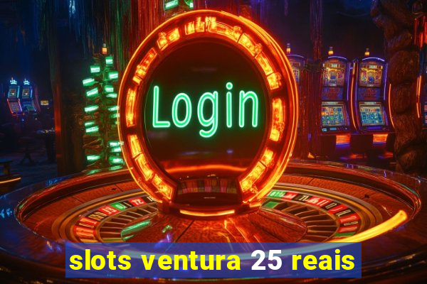 slots ventura 25 reais