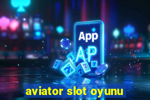 aviator slot oyunu