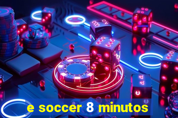 e soccer 8 minutos