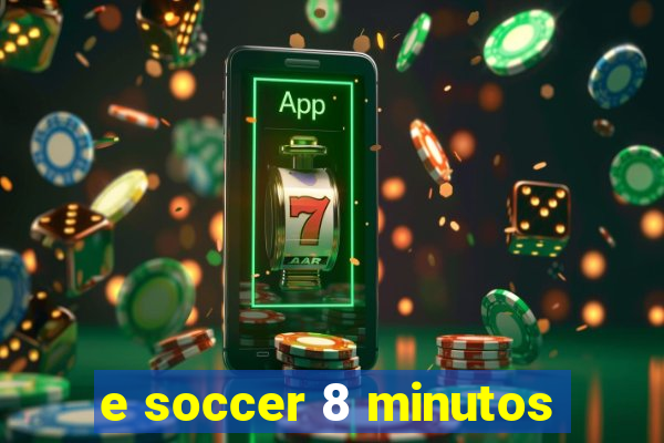 e soccer 8 minutos