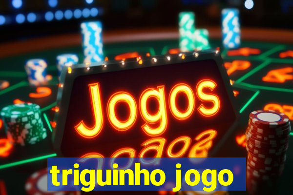 triguinho jogo