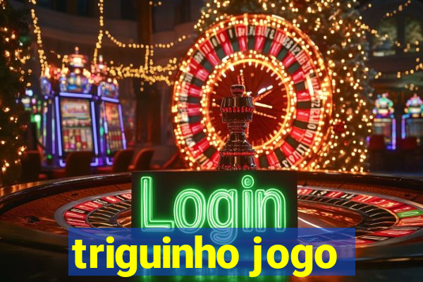 triguinho jogo