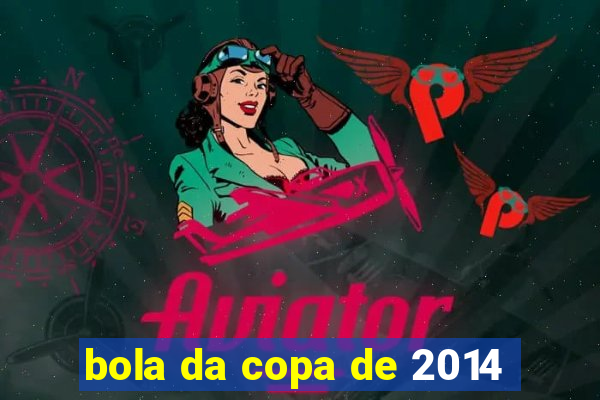 bola da copa de 2014