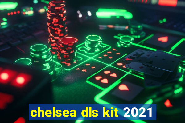 chelsea dls kit 2021