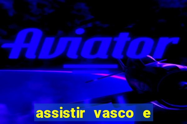 assistir vasco e internacional online