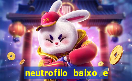 neutrofilo baixo e linfocito alto