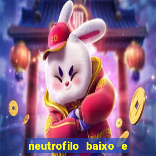 neutrofilo baixo e linfocito alto