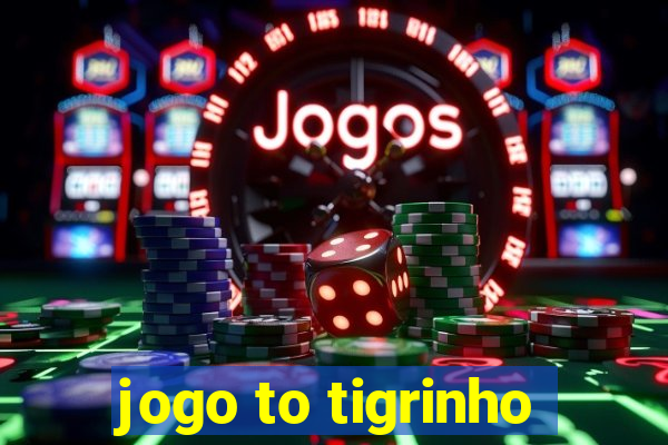 jogo to tigrinho