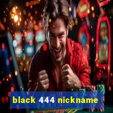 black 444 nickname