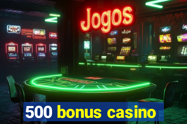 500 bonus casino