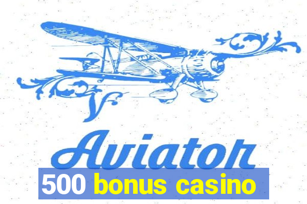 500 bonus casino