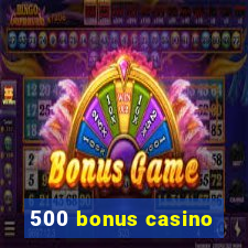 500 bonus casino