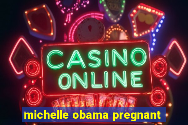 michelle obama pregnant