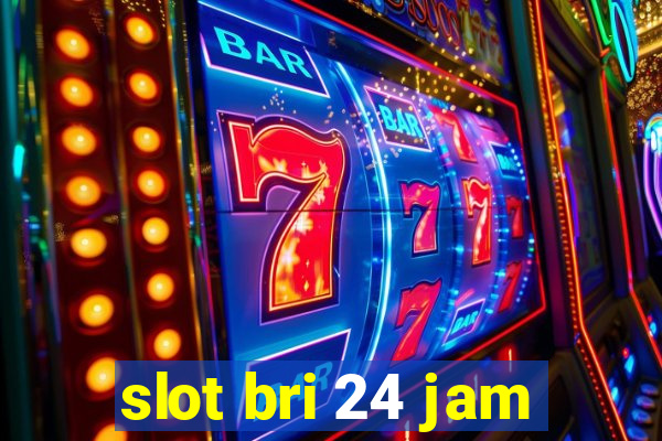 slot bri 24 jam