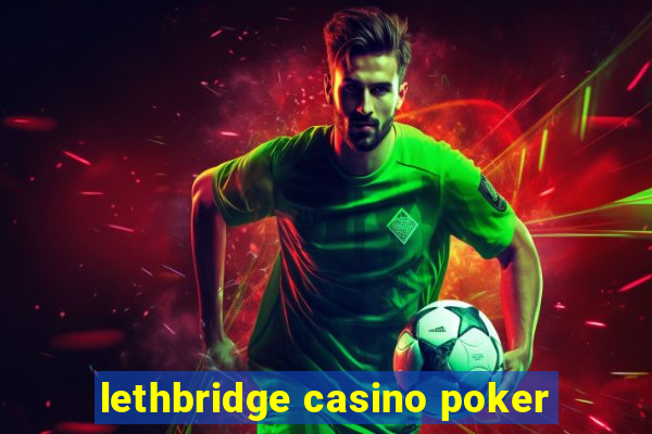 lethbridge casino poker