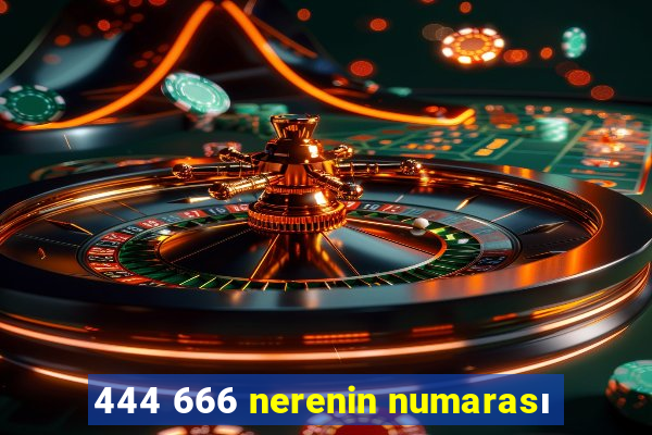 444 666 nerenin numarası