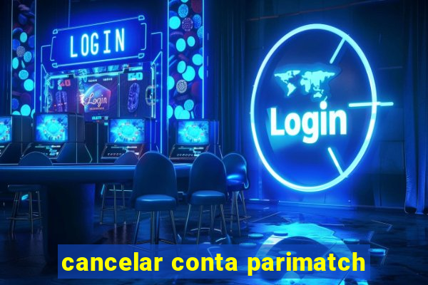 cancelar conta parimatch