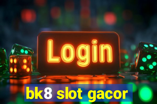 bk8 slot gacor