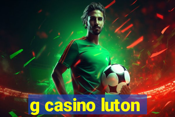 g casino luton