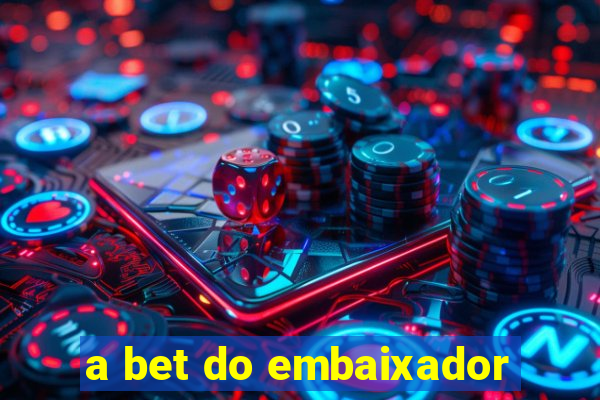 a bet do embaixador