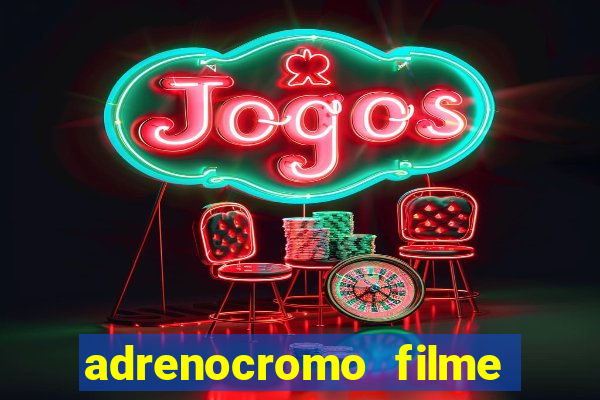 adrenocromo filme completo dublado