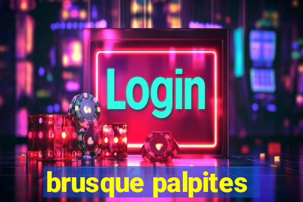 brusque palpites