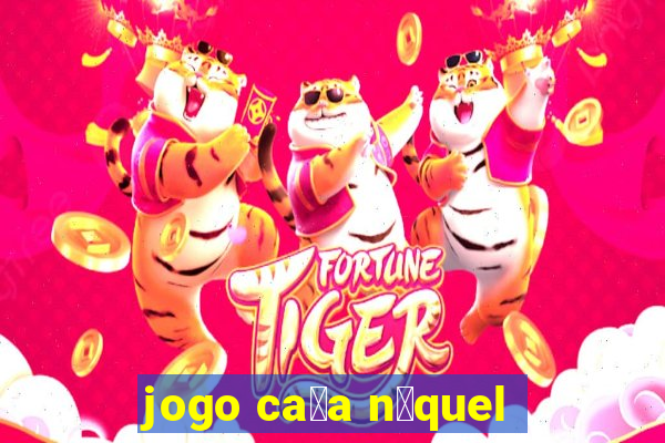 jogo ca莽a n铆quel