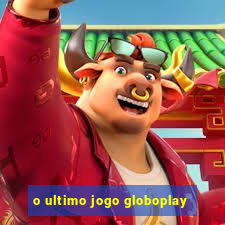 o ultimo jogo globoplay