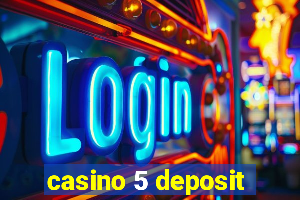 casino 5 deposit