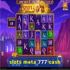 slots meta 777 cash