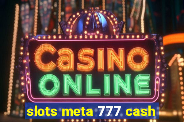 slots meta 777 cash