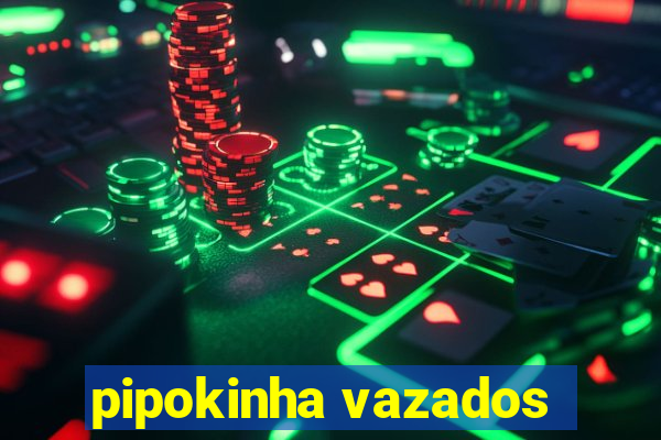 pipokinha vazados