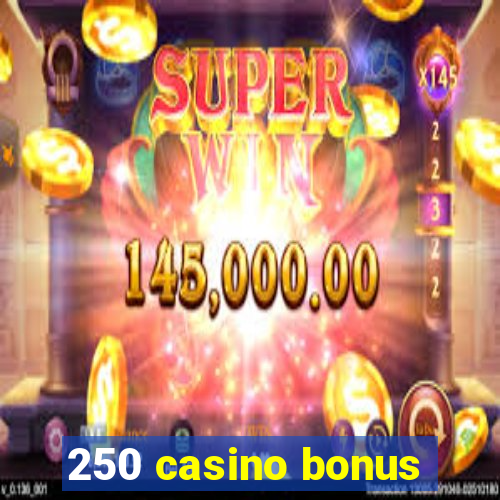 250 casino bonus