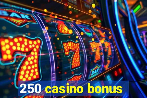 250 casino bonus