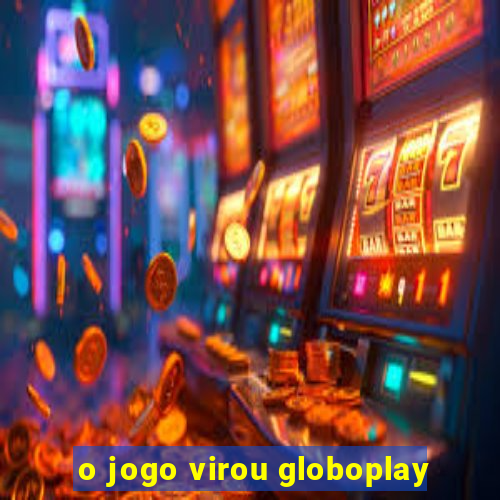 o jogo virou globoplay