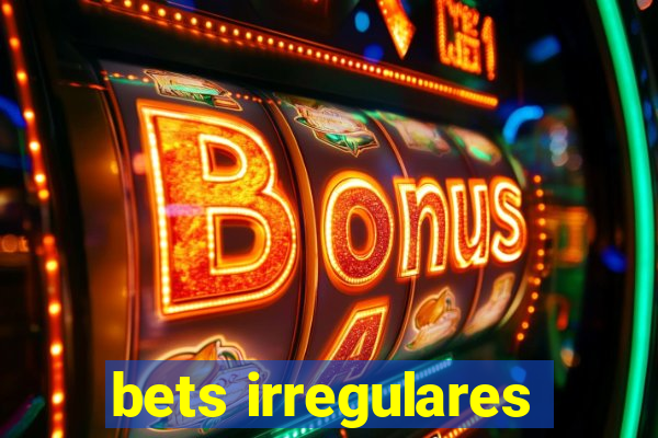 bets irregulares